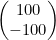 \begin{pmatrix}100\\-100\end{pmatrix}