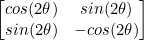 \begin{equation*}\begin{bmatrix}cos(2\theta)&sin(2\theta)\\sin(2\theta)&-cos(2\theta)\end{bmatrix}\end{equation*}