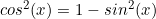 cos^2(x)=1-sin^2(x)