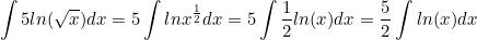 \begin{equation*}\int 5ln(\sqrt{x}) dx=5\int lnx^{\frac{1}{2}} dx=5\int \frac{1}{2}ln(x) dx=\frac{5}{2} \int ln(x) dx\end{equation}