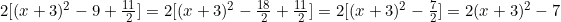 2[(x+3)^2-9+\frac{11}{2}]=2[(x+3)^2-\frac{18}{2}+\frac{11}{2}]=2[(x+3)^2-\frac{7}{2}]=2(x+3)^2-7