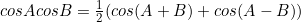 cosAcosB=\frac{1}{2}(cos(A+B)+cos(A-B))