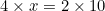 \begin{equation*}4\times x=2\times 10\end{equation}