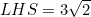 LHS=3\sqrt{2}
