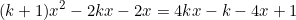\begin{equation*}(k+1)x^2-2kx-2x=4kx-k-4x+1\end{equation}