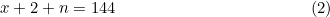\begin{equation*}x+2+n=144 \tag {2} \end{equation}