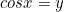\begin{equation*}cosx=y\end{equation}
