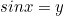 \begin{equation*}sinx=y\end{equation}