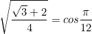 \begin{equation*}\sqrt{\frac{\sqrt{3}+2}{4}}=cos{\frac{\pi}{12}}\end{equation}