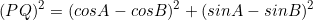 \begin{equation*}(PQ)^2=(cosA-cosB)^2+(sinA-sinB)^2\end{equation}