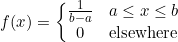 \begin{equation*}f(x)= \left \{ {\begin{matrix}\frac{1}{b-a} &  a\le x\le b \\0 & \text {elsewhere}\end{matrix}}\end{equation}