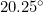 20.25^\circ