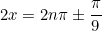 \begin{equation*}2x=2n\pi \pm \frac{\pi}{9}\end{equation}