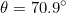 \begin{equation*}\theta=70.9^{\circ}\end{equation}
