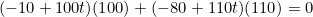 \begin{equation*}(-10+100t)(100)+(-80+110t)(110)=0\end{equation}