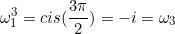 \begin{equation*}\omega_1^3=cis(\frac{3\pi}{2})=-i=\omega_3\end{equation}