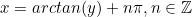 \begin{equation*}x=arctan(y) + n\pi, n\in \mathbb{Z}\end{equation}