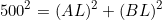 \begin{equation*}500^2=(AL)^2+(BL)^2\end{equation*}