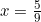 x=\frac{5}{9}