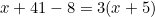 \begin{equation*}x+41-8=3(x+5)\end{equation}