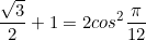 \begin{equation*}\frac{\sqrt{3}}{2}+1=2cos^2{\frac{\pi}{12}}\end{equation}