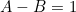 A-B=1