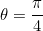 \begin{equation*}\theta=\frac{\pi}{4}\end{equation}