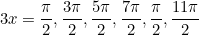 \begin{equation*}3x=\frac{\pi}{2},\frac{3\pi}{2}, \frac{5\pi}{2}, \frac{7\pi}{2}, \frac{\9\pi}{2}, \frac{11\pi}{2}\end{equation}