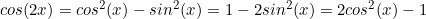 cos(2x)=cos^2(x)-sin^2(x)=1-2sin^2(x)=2cos^2(x)-1