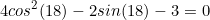 \begin{equation*}4cos^2(18)-2sin(18)-3=0\end{equation}