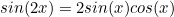 \begin{equation*}sin(2x)=2sin(x)cos(x)\end{equation}