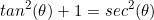 \begin{equation*}tan^2(\theta)+1=sec^2(\theta)\end{equation}