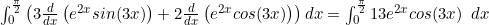 Rendered by QuickLaTeX.com \int_0^{\frac{\pi}{2}} \left (3\frac{d}{dx} \left (e^{2x}sin(3x) \right)+2\frac{d}{dx} \left (e^{2x}cos(3x) \right )  \right ) dx=\int_0^{\frac{\pi}{2}}13e^{2x}cos(3x) \enspace dx