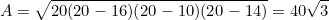 \begin{equation*}A=\sqrt{20(20-16)(20-10)(20-14)}=40\sqrt{3}\end{equation}