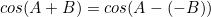 \begin{equation*}cos(A+B)=cos(A-(-B))\end{equation}
