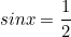 \begin{equation*}sinx=\frac{1}{2}\end{equation}