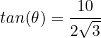 \begin{equation*}tan(\theta)=\frac{10}{2\sqrt{3}}\end{equation}