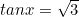 tanx=\sqrt{3}