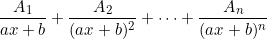\[ \frac{A_1}{ax+b} + \frac{A_2}{(ax+b)^2} +\cdots+ \frac{A_n}{(ax+b)^n}\]