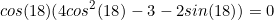 \begin{equation*}cos(18)(4cos^2(18)-3-2sin(18))=0\end{equation}