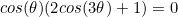 \begin{equation*}cos(\theta)(2cos(3\theta)+1)=0\end{equation}