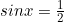 sinx=\frac{1}{2}