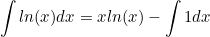 \begin{equation*}\int ln(x) dx = xln(x)-\int 1 dx\end{equation}