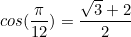 \begin{equation*}cos(\frac{\pi}{12})=\frac{\sqrt{3}+2}{2}\end{equation}