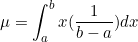 \begin{equation*}\mu=\int_a^b x (\frac{1}{b-a}) dx\end{equation}