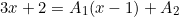 \[ 3x+2=A_1(x-1)+A_2 \]