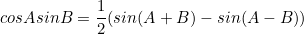 \begin{equation*}cosAsinB=\frac{1}{2}(sin(A+B)-sin(A-B))\end{equation}