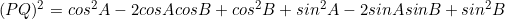 (PQ)^2=cos^2A-2cosAcosB+cos^2B+sin^2A-2sinAsinB+sin^2B