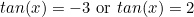 \begin{equation*}tan(x)=-3 \text { or } tan(x)=2\end{equation}