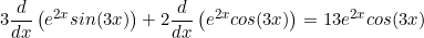 Rendered by QuickLaTeX.com \begin{equation*}3\frac{d}{dx} \left (e^{2x}sin(3x) \right)+2\frac{d}{dx} \left (e^{2x}cos(3x) \right )=13e^{2x}cos(3x)\end{equation*}